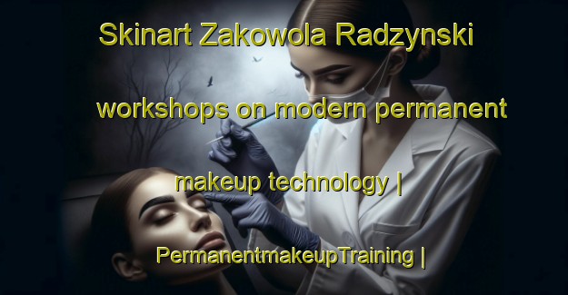 Skinart Zakowola Radzynski workshops on modern permanent makeup technology | PermanentmakeupTraining | PermanentmakeupClasses | SkinartTraining-Poland
